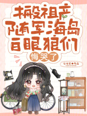 搬祖产随军海岛，白眼狼们悔哭了